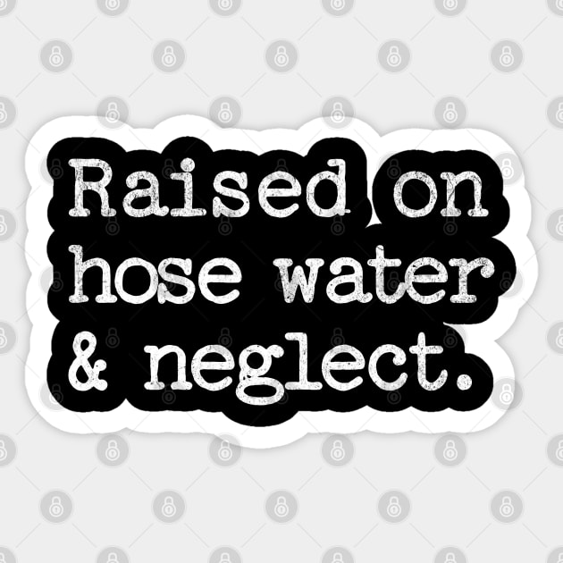 Raised on Hose Water and Neglect Sticker by BankaiChu